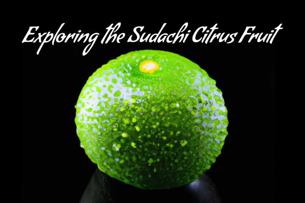 Exploring the Sudachi Citrus Fruit