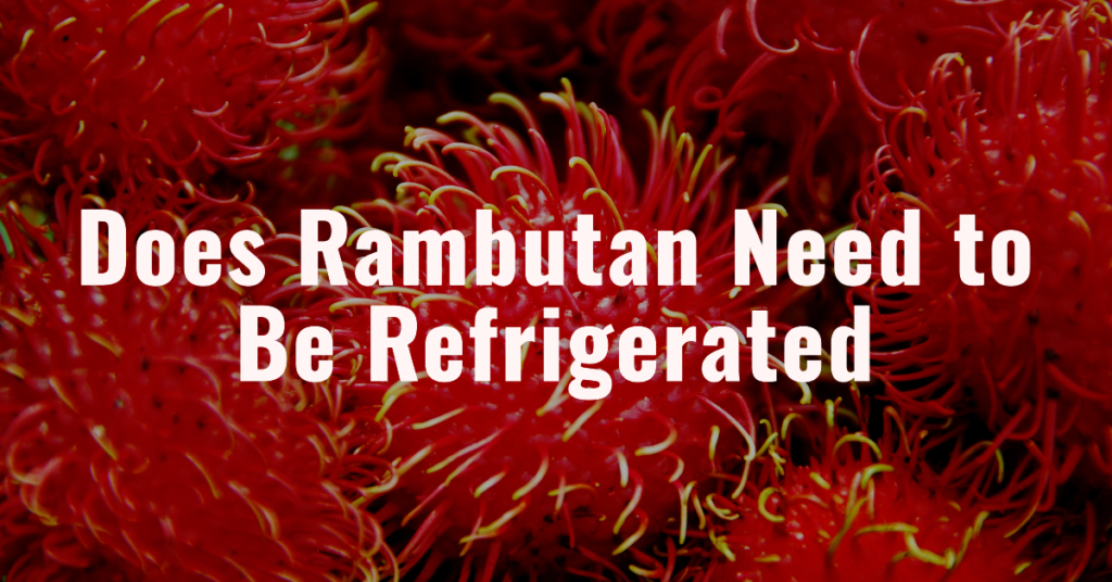 Does Rambutan Need to Be Refrigerated